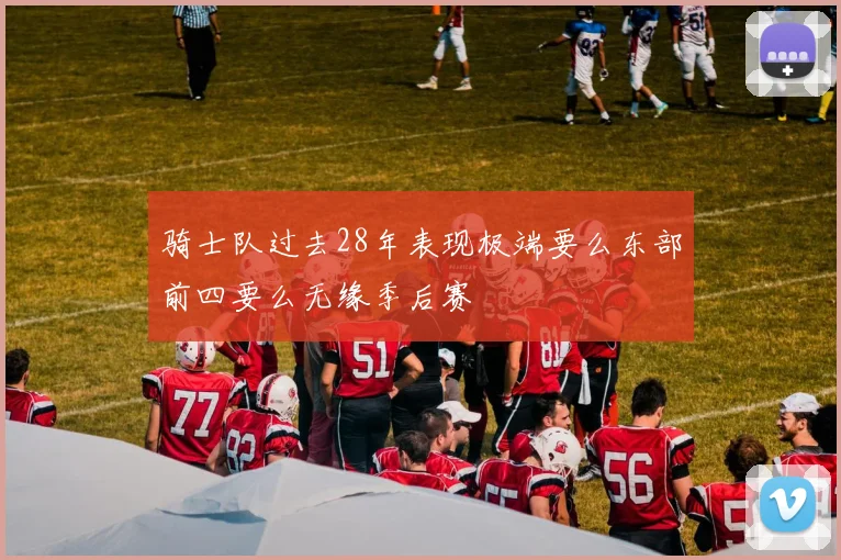骑士队过去28年表现极端要么东部前四要么无缘季后赛