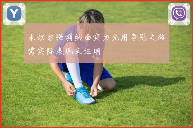 米切尔强调纸面实力无用争冠之路需实际表现来证明