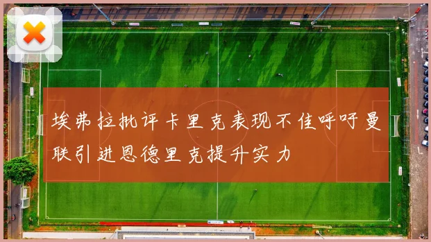 埃弗拉批评卡里克表现不佳呼吁曼联引进恩德里克提升实力